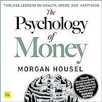 The Psychology of Money: Timeless Lessons on Wealth, Greed, and Happiness The Psychology of Money: Timeless Lessons on Wealth, Greed, and Happiness