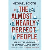 The Almost Nearly Perfect People: Behind the Myth of the Scandinavian Utopia The Almost Nearly Perfect People: Behind the Myth of the Scandinavian Utopia Paperback Kindle Audible Audiobook Hardcover Audio CD