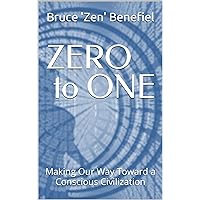 ZERO to ONE: Making Our Way Toward a Conscious Civilization