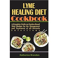 LYME HEALING DIET COOKBOOK: A Complete Guide on Garden-Based Meal Recipes for the Management and Treatment of all Bacteria Infections LYME HEALING DIET COOKBOOK: A Complete Guide on Garden-Based Meal Recipes for the Management and Treatment of all Bacteria Infections Kindle Paperback