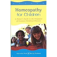 Homeopathy For Children: A Parent's Guide to the Treatment of Common Childhood Illnesses Homeopathy For Children: A Parent's Guide to the Treatment of Common Childhood Illnesses Kindle Paperback