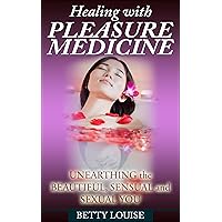 Healing With Pleasure Medicine: Unearthing the Beautiful, Sensual and Sexual You Healing With Pleasure Medicine: Unearthing the Beautiful, Sensual and Sexual You Kindle Paperback