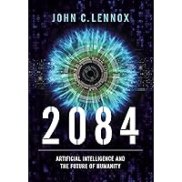 2084: Artificial Intelligence and the Future of Humanity 2084: Artificial Intelligence and the Future of Humanity Hardcover Audible Audiobook Kindle