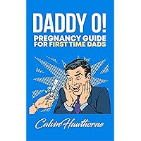 Daddy-O!: The Pregnancy Guide for First Time Dads Daddy-O!: The Pregnancy Guide for First Time Dads Kindle Paperback