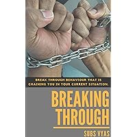 BREAKING THROUGH: BREAK THROUGH BEHAVIOUR THAT IS CHAINING YOU IN YOUR CURRENT SITUATION