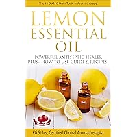LEMON ESSENTIAL OIL THE #1 BODY & BRAIN TONIC IN AROMATHERAPY: POWERFUL ANTISEPTIC HEALER PLUS+ HOW TO USE GUIDE & RECIPES LEMON ESSENTIAL OIL THE #1 BODY & BRAIN TONIC IN AROMATHERAPY: POWERFUL ANTISEPTIC HEALER PLUS+ HOW TO USE GUIDE & RECIPES Kindle