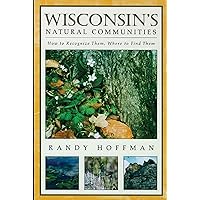 Wisconsin's Natural Communities: How to Recognize Them, Where to Find Them Wisconsin's Natural Communities: How to Recognize Them, Where to Find Them Paperback Kindle