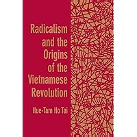 Radicalism and the Origins of the Vietnamese Revolution Radicalism and the Origins of the Vietnamese Revolution Paperback Hardcover