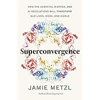 Superconvergence: How the Genetics, Biotech, and AI Revolutions Will Transform our Lives, Work, and World Superconvergence: How the Genetics, Biotech, and AI Revolutions Will Transform our Lives, Work, and World Hardcover Audible Audiobook Kindle