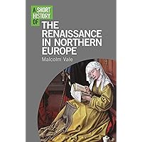 A Short History of the Renaissance in Northern Europe (Short Histories) A Short History of the Renaissance in Northern Europe (Short Histories) Kindle Hardcover Paperback
