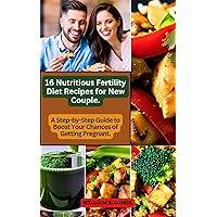 16 Nutritious Fertility Diet Recipes for New Couple.: A Step-by-Step Guide to Boost Your Chances of Getting Pregnant. (Easy and Healthy Delicious Cookbooks. Book 12) 16 Nutritious Fertility Diet Recipes for New Couple.: A Step-by-Step Guide to Boost Your Chances of Getting Pregnant. (Easy and Healthy Delicious Cookbooks. Book 12) Kindle Paperback