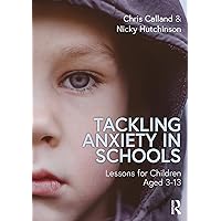 Tackling Anxiety in Schools: Lessons for Children Aged 3-13 Tackling Anxiety in Schools: Lessons for Children Aged 3-13 Kindle Hardcover Paperback