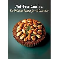 Nut-Free Cuisine: 100 Delicious Recipes for All Occasions Nut-Free Cuisine: 100 Delicious Recipes for All Occasions Kindle Paperback