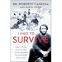 I Had to Survive: How a Plane Crash in the Andes Inspired My Calling to Save Lives I Had to Survive: How a Plane Crash in the Andes Inspired My Calling to Save Lives Kindle Paperback Audible Audiobook Hardcover Audio CD