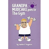 Grandpa Mudcake Goes to the Gym: Funny Picture Books for 3-7 Year Olds (The Grandpa Mudcake Series Book 8)