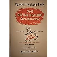 OUR Divine HEALING Obligation: Dynamic Translation Truth (Fasting & Prayer taught to lead you in faith exercises, practices, and other forgotten ways for the human body, soul and spirit.) OUR Divine HEALING Obligation: Dynamic Translation Truth (Fasting & Prayer taught to lead you in faith exercises, practices, and other forgotten ways for the human body, soul and spirit.) Kindle