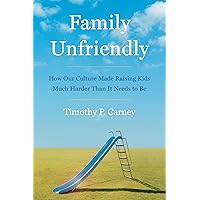 Family Unfriendly: How Our Culture Made Raising Kids Much Harder Than It Needs to Be Family Unfriendly: How Our Culture Made Raising Kids Much Harder Than It Needs to Be Hardcover Audible Audiobook Kindle Audio CD