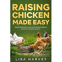 Raising Chicken Made Easy: Step-by-Step Guide on How to Get Started in Rearing Chicken as A Complete Beginner Raising Chicken Made Easy: Step-by-Step Guide on How to Get Started in Rearing Chicken as A Complete Beginner Kindle Hardcover Paperback