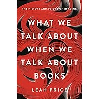 What We Talk About When We Talk About Books: The History and Future of Reading What We Talk About When We Talk About Books: The History and Future of Reading Hardcover Kindle Audible Audiobook Audio CD