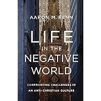 Life in the Negative World: Confronting Challenges in an Anti-Christian Culture Life in the Negative World: Confronting Challenges in an Anti-Christian Culture Hardcover Audible Audiobook Kindle