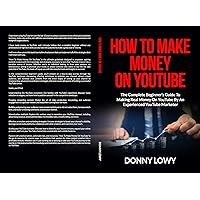 How To Make Money On YouTube: The Complete Beginner’s Guide To Making Real Money On YouTube By An Experienced YouTube Marketer How To Make Money On YouTube: The Complete Beginner’s Guide To Making Real Money On YouTube By An Experienced YouTube Marketer Kindle Paperback