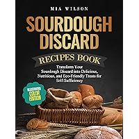 Sourdough Discard Recipes Cookbook: Transform Your Sourdough Discard Into Delicious, Nutritious, and Eco-friendly Treats for Self-sufficiency (Illustrated Color Edition) Sourdough Discard Recipes Cookbook: Transform Your Sourdough Discard Into Delicious, Nutritious, and Eco-friendly Treats for Self-sufficiency (Illustrated Color Edition) Paperback Kindle