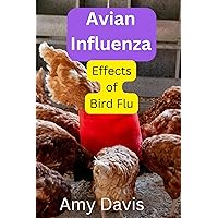 Avian Influenza: Effects of Bird flu Avian Influenza: Effects of Bird flu Kindle Paperback