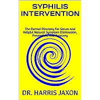 SYPHILIS INTERVENTION: The Eternal Directory For Secure And Helpful Natural Symptom Elimination, Prevention, And Recovery SYPHILIS INTERVENTION: The Eternal Directory For Secure And Helpful Natural Symptom Elimination, Prevention, And Recovery Kindle Paperback