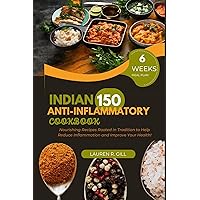 Indian Anti-Inflammatory Cookbook: Nourishing Recipes Rooted in Tradition to Help Reduce Inflammation and Improve Your Health! Indian Anti-Inflammatory Cookbook: Nourishing Recipes Rooted in Tradition to Help Reduce Inflammation and Improve Your Health! Kindle Paperback