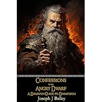 Confessions of an Angry Dwarf: A Dwarven Guide to Dwarfdom (Exceptional Advice for Adventurers Everywhere Book 4) Confessions of an Angry Dwarf: A Dwarven Guide to Dwarfdom (Exceptional Advice for Adventurers Everywhere Book 4) Kindle Paperback Hardcover