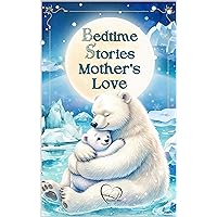 Bedtime Stories - Mother's Love: Picture Book for kids, 20 Short and Heartwarming stories to celebrate motherly love, foster peaceful sleep and fortify the bond between mother and child Bedtime Stories - Mother's Love: Picture Book for kids, 20 Short and Heartwarming stories to celebrate motherly love, foster peaceful sleep and fortify the bond between mother and child Kindle