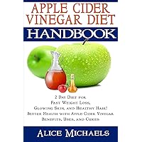 Apple Cider Vinegar Diet: 2 Day Diet for Fast Weight Loss, Glowing Skin, Healthy Hair! Better Health, Allergies, Detox with Apple Cider Vinegar Benefits, Uses, and Cures : Paleo Diet Approved Apple Cider Vinegar Diet: 2 Day Diet for Fast Weight Loss, Glowing Skin, Healthy Hair! Better Health, Allergies, Detox with Apple Cider Vinegar Benefits, Uses, and Cures : Paleo Diet Approved Kindle