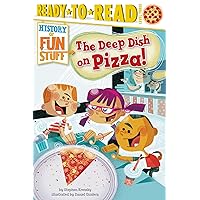 The Deep Dish on Pizza!: Ready-to-Read Level 3 (History of Fun Stuff) The Deep Dish on Pizza!: Ready-to-Read Level 3 (History of Fun Stuff) Paperback Kindle Hardcover