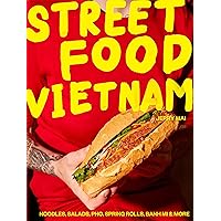 Street Food Vietnam: Noodles, salads, pho, spring rolls, banh mi & more Street Food Vietnam: Noodles, salads, pho, spring rolls, banh mi & more Hardcover