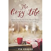 The Cozy Life: Rediscover the Joy of the Simple Things Through the Danish Concept of Hygge The Cozy Life: Rediscover the Joy of the Simple Things Through the Danish Concept of Hygge Kindle Paperback