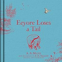 Winnie-the-Pooh: Eeyore Loses a Tail: Special Edition of the Original Illustrated Story by A.A.Milne with E.H.Shepard’s Iconic Decorations. Collect the Range. Winnie-the-Pooh: Eeyore Loses a Tail: Special Edition of the Original Illustrated Story by A.A.Milne with E.H.Shepard’s Iconic Decorations. Collect the Range. Hardcover