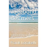 Le vagabond des mers: Tout quitter et partir en voilier, sur un Bavaria 30 cruiser (French Edition) Le vagabond des mers: Tout quitter et partir en voilier, sur un Bavaria 30 cruiser (French Edition) Kindle Paperback