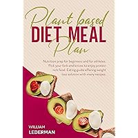 Plant Based Diet Meal Plan: Nutrition prep for beginners and for athletes. Pick your fork and knives to enjoy protein rich food. Eating guide offering weight loss solution with many recipes Plant Based Diet Meal Plan: Nutrition prep for beginners and for athletes. Pick your fork and knives to enjoy protein rich food. Eating guide offering weight loss solution with many recipes Kindle Paperback