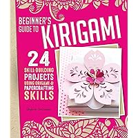Beginner's Guide to Kirigami: 24 Skill-Building Projects Using Origami & Papercrafting Skills (Fox Chapel Publishing) Step-by-Step Instructions for Cards, Boxes, Lanterns, Holiday Decorations & More