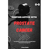 Keeping Active With Prostate Cancer: The Importance of Physical Activity in Prostate Cancer Prevention and Management (The Prostate Cancer Handbook) Keeping Active With Prostate Cancer: The Importance of Physical Activity in Prostate Cancer Prevention and Management (The Prostate Cancer Handbook) Kindle Paperback
