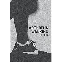 Arthritis Walking Log Book: A Rheumatoid Arthritis Pain and Symptom tracking Journal | Record Your Walking Distance and Time, Pace, Heart Rate and More…