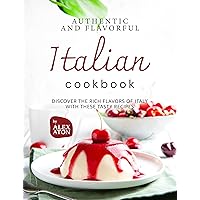 Authentic and Flavorful Italian Cookbook: Discover the Rich Flavors of Italy with These Tasty Recipes Authentic and Flavorful Italian Cookbook: Discover the Rich Flavors of Italy with These Tasty Recipes Kindle Paperback