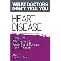 Heart Disease: Drug-Free Alternatives to Prevent and Reverse Heart Disease (What Doctors Don't tell You) Heart Disease: Drug-Free Alternatives to Prevent and Reverse Heart Disease (What Doctors Don't tell You) Paperback Kindle