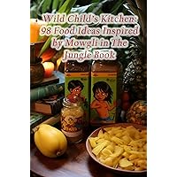 Wild Child's Kitchen: 98 Food Ideas Inspired by Mowgli in The Jungle Book Wild Child's Kitchen: 98 Food Ideas Inspired by Mowgli in The Jungle Book Kindle Paperback