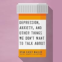 Depression, Anxiety, and Other Things We Don't Want to Talk About Depression, Anxiety, and Other Things We Don't Want to Talk About Audible Audiobook Paperback Kindle Audio CD