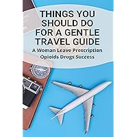 Things You Should Do For A Gentle Travel Guide: A Woman Leave Prescription Opioids Drugs Success: Gout Recipes Plant Based Anti Inflammatory Recipes
