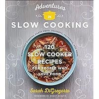 Adventures in Slow Cooking: 120 Slow Cooker Recipes for People Who Love Food Adventures in Slow Cooking: 120 Slow Cooker Recipes for People Who Love Food Kindle Hardcover