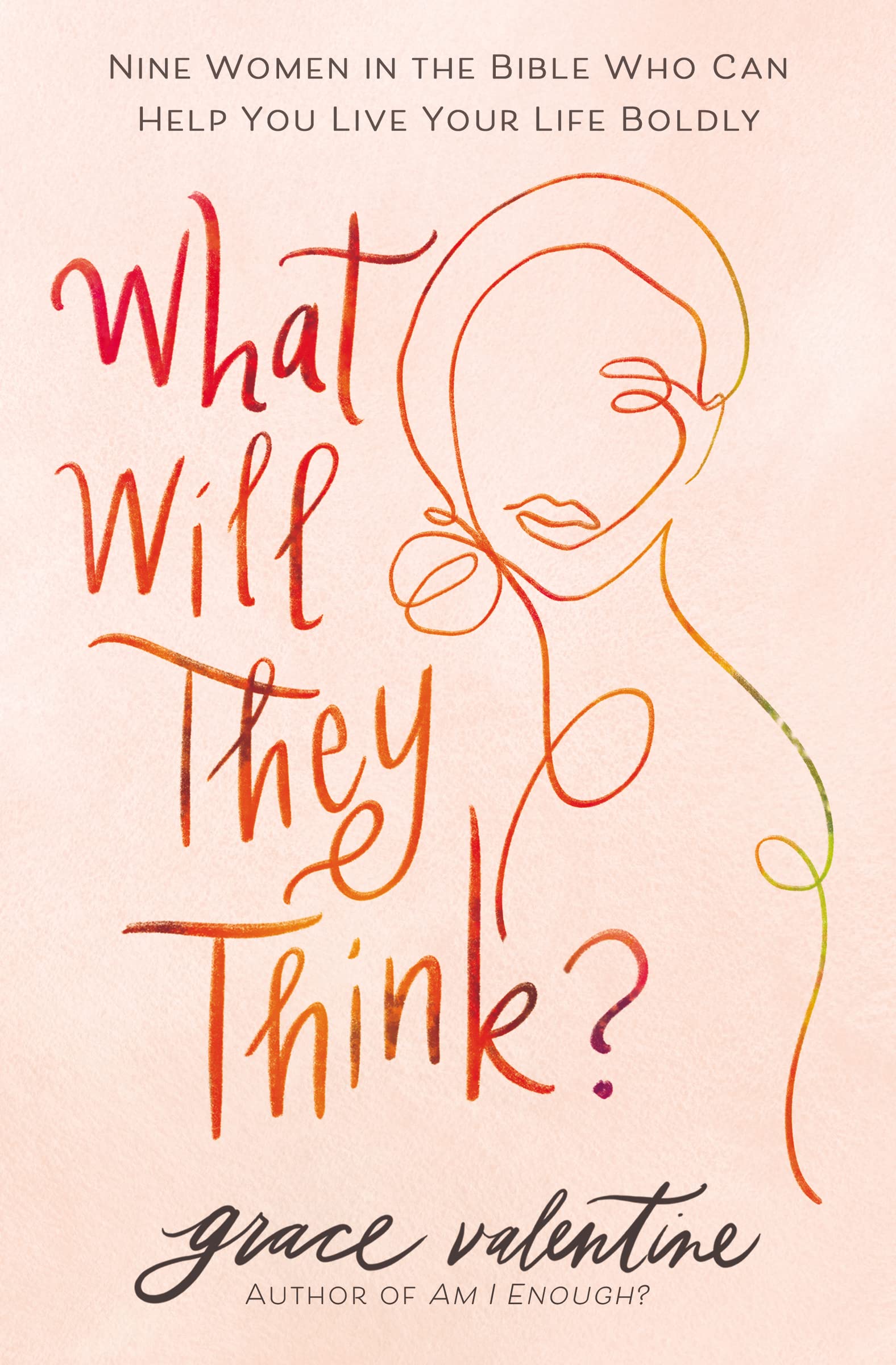 What Will They Think?: Nine Women in the Bible Who Can Help You Live Your Life Boldly