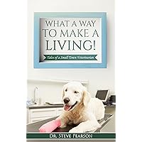 What a Way to Make a Living: Tales of a Small Town Veterinarian What a Way to Make a Living: Tales of a Small Town Veterinarian Kindle Paperback