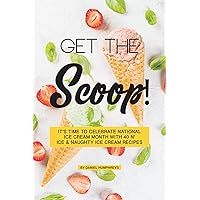 Get the Scoop!: It's Time to Celebrate National Ice Cream Month with 40 N' ice & Naughty Ice Cream Recipes Get the Scoop!: It's Time to Celebrate National Ice Cream Month with 40 N' ice & Naughty Ice Cream Recipes Kindle Paperback